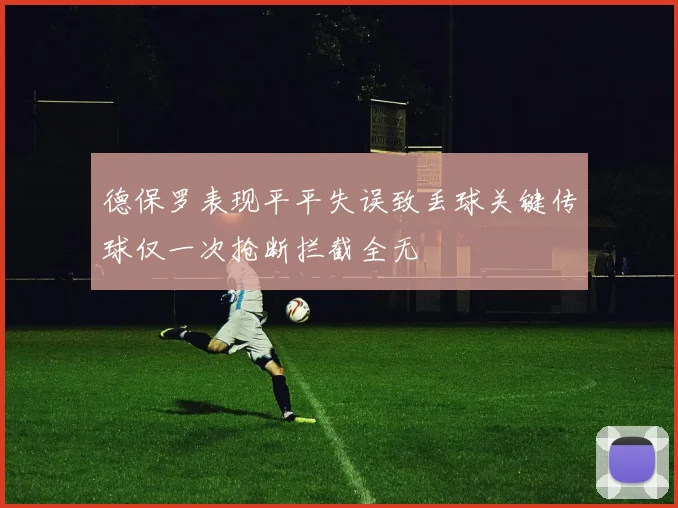 德保罗表现平平失误致丢球关键传球仅一次抢断拦截全无