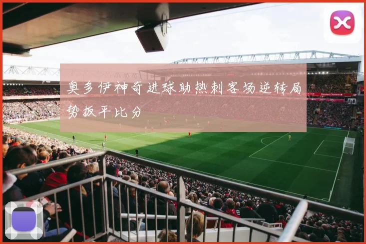 奥多伊神奇进球助热刺客场逆转局势扳平比分